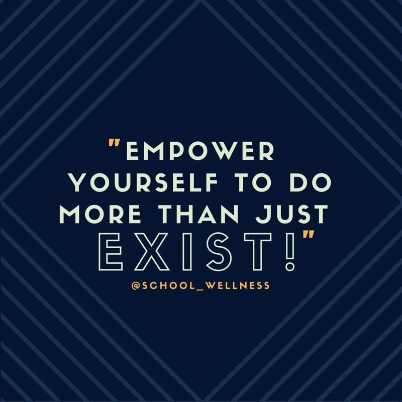 Empower yourself to do more than just exist!